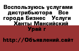 Воспользуюсь услугами дистрибьютора - Все города Бизнес » Услуги   . Ханты-Мансийский,Урай г.